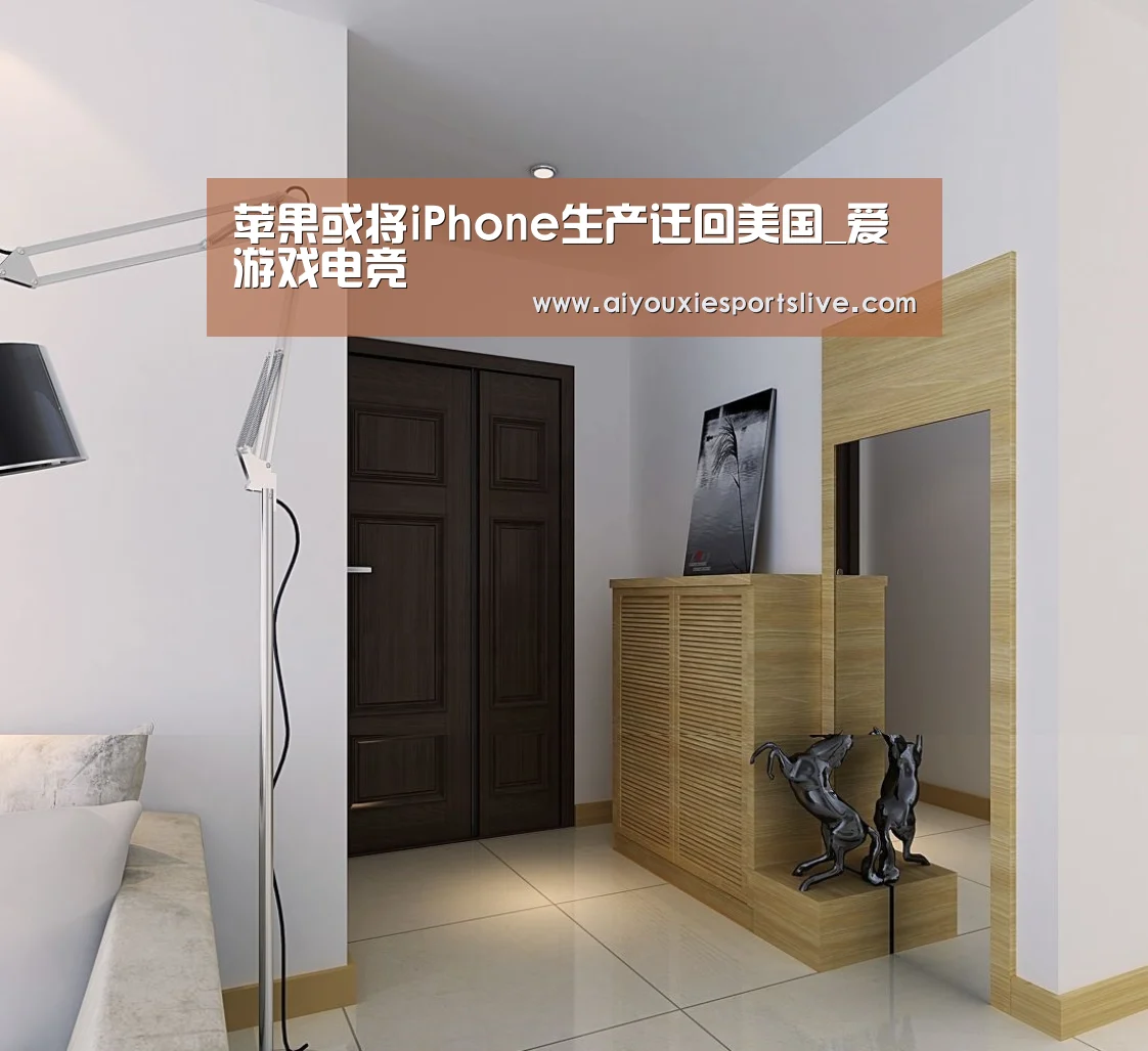 苹果或将iPhone生产迁回美国_爱游戏电竞(图4) 爱游戏官网